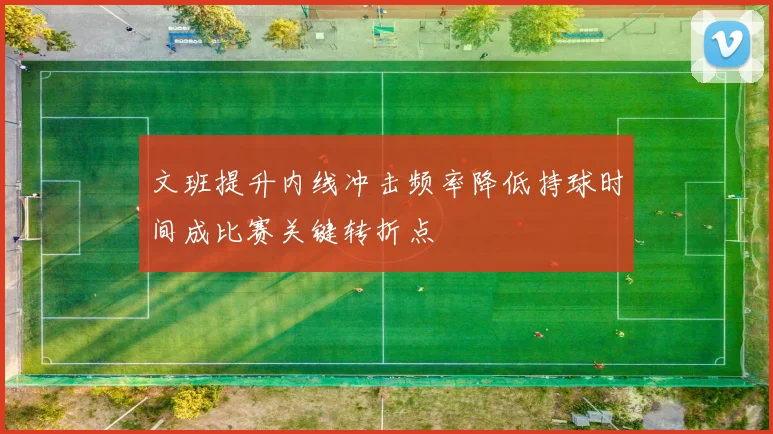 文班提升内线冲击频率降低持球时间成比赛关键转折点