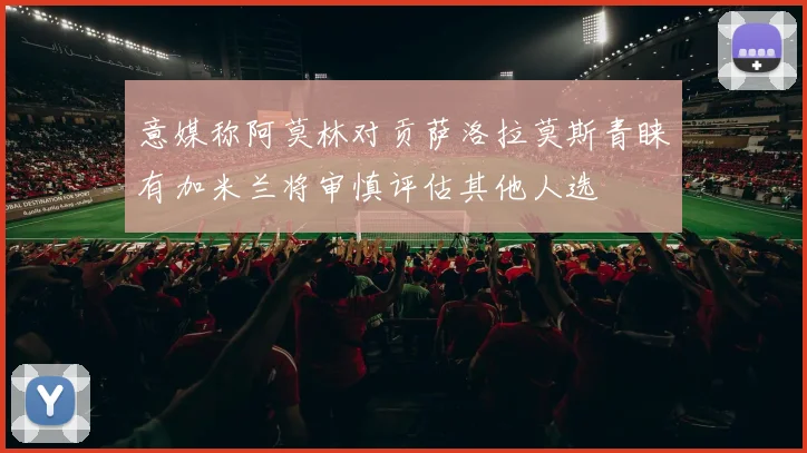意媒称阿莫林对贡萨洛拉莫斯青睐有加米兰将审慎评估其他人选
